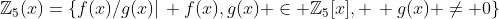\mathbb{Z}_5(x)=\{f(x)/g(x)|\, f(x),g(x) \in \mathbb{Z}_5[x], \, g(x) \not= 0\}