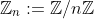 \mathbb{Z}_n:=\mathbb{Z}/n\mathbb{Z}