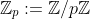 \mathbb{Z}_p:=\mathbb{Z}/p\mathbb{Z}