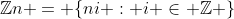 \mathbb{Z}n = \{ni : i \in \mathbb{Z} \}