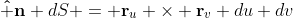 \mathbf{\hat n} dS = \mathbf{r}_u \times \mathbf{r}_v du dv