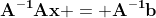 \mathbf{A^{-1}Ax = A^{-1}b}