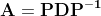 \mathbf{A}=\mathbf{PDP^{-1}}