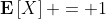 \mathbf{E}\left[X\right] = 1
