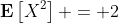 \mathbf{E}\left[X^2\right] = 2