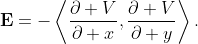 \mathbf{E}=-\left\langle\dfrac{\partial V}{\partial x},\dfrac{\partial V}{\partial y}\right\rangle.