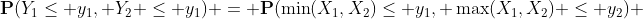 \mathbf{P}(Y_1\leq y_1, Y_2 \leq y_1) = \mathbf{P}(\min(X_1,X_2)\leq y_1, \max(X_1,X_2) \leq y_2) 