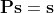\mathbf{Ps}=\mathbf{s}