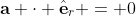 \mathbf{a} \cdot \hat{\mathbf{e}}_r = 0