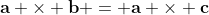 \mathbf{a} \times \mathbf{b} = \mathbf{a} \times \mathbf{c}