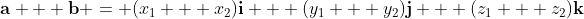 \mathbf{a} + \mathbf{b} = (x_1 + x_2)\mathbf{i} + (y_1 + y_2)\mathbf{j} + (z_1 + z_2)\mathbf{k}