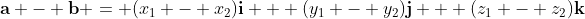 \mathbf{a} - \mathbf{b} = (x_1 - x_2)\mathbf{i} + (y_1 - y_2)\mathbf{j} + (z_1 - z_2)\mathbf{k}