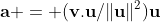 \mathbf{a} = (\mathbf{v.u}/\|\mathbf{u}\|^2)\mathbf{u}