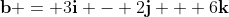 \mathbf{b} = 3\mathbf{i} - 2\mathbf{j} + 6\mathbf{k}