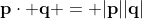 \mathbf{p}\cdot \mathbf{q} = |\mathbf{p}||\mathbf{q}|