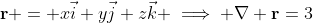 \mathbf{r} = x\vec{i}+y\vec{j}+z\vec{k} \implies \nabla \mathbf{r}=3