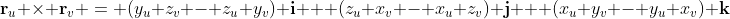 \mathbf{r}_u \times \mathbf{r}_v = (y_u z_v - z_u y_v) \mathbf{i} + (z_u x_v - x_u z_v) \mathbf{j} + (x_u y_v - y_u x_v) \mathbf{k}
