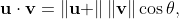 \mathbf{u}\cdot\mathbf{v}=\left\|\mathbf{u} \right\|\left\|\mathbf{v}\right\|\cos\theta,