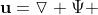 \mathbf{u}=\triangledown \Psi 