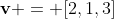 \mathbf{v} = [2,1,3]