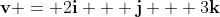\mathbf{v} = 2\mathbf{i} + \mathbf{j} + 3\mathbf{k}