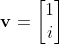 \mathbf{v}=\begin{bmatrix}1\\i\end{bmatrix}