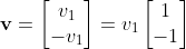 \mathbf{v}=\begin{bmatrix}v_1\\-v_1\end{bmatrix}=v_1\begin{bmatrix}1\\-1\end{bmatrix}