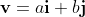 \mathbf{v}=a\mathbf{i}+b\mathbf{j}
