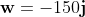 \mathbf{w}=-150\mathbf{j}