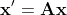\mathbf{x}^{\prime}=\mathbf{Ax}