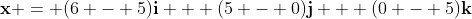 \mathbf{x} = (6 - 5)\mathbf{i} + (5 - 0)\mathbf{j} + (0 - 5)\mathbf{k}