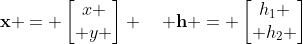 \mathbf{x} = \begin{bmatrix}x \\ y \end{bmatrix} \quad \mathbf{h} = \begin{bmatrix}h_1 \\ h_2 \end{bmatrix}