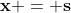 \mathbf{x} = \mathbf{s}