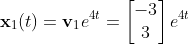 \mathbf{x}_1(t)=\mathbf{v}_1e^{4t}=\begin{bmatrix}-3\\3\end{bmatrix}e^{4t}