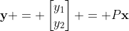 \mathbf{y} = \begin{bmatrix}y_1\\y_2\end{bmatrix} = P\mathbf{x}
