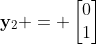\mathbf{y}_{2} = \begin{bmatrix}0\\1\end{bmatrix}