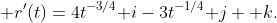 \mathbf r'(t)=4t^{-3/4}\mathbf i-3t^{-1/4}\mathbf j+\mathbf k.