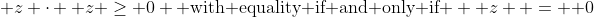 \mathbf z \cdot \mathbf z \geq 0 \text{ with equality if and only if } \mathbf z  = \mathbf 0