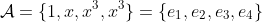 \mathcal{A}=\{1,x,x^3,x^3\}=\{e_1,e_2,e_3,e_4\}