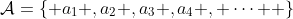 \mathcal{A}=\left\{ {a_1 ,a_2 ,a_3 ,a_4 , \cdots } \right\}