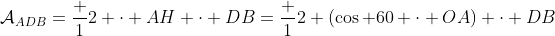 \mathcal{A}_{ADB}=\frac 12 \cdot AH \cdot DB=\frac 12 (\cos 60 \cdot OA) \cdot DB