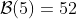\mathcal{B}(5)=52