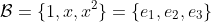 \mathcal{B}=\{1,x,x^2\}=\{e_1,e_2,e_3\}