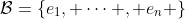 \mathcal{B}=\{e_1, \cdots , e_n \}