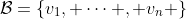 \mathcal{B}=\{v_1, \cdots , v_n \}