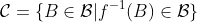 \mathcal{C}=\{B\in\mathcal{B}|f^{-1}(B)\in\mathcal{B}\}