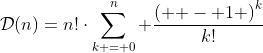 \mathcal{D}(n)=n!\cdot\sum\limits_{k = 0}^n {\frac{{{{\left( { - 1} \right)}^k}}}{{k!}}}