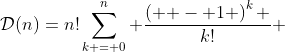 \mathcal{D}(n)=n!\sum\limits_{k = 0}^n {\frac{{\left( { - 1} \right)^k }}{{k!}}} 