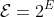 \mathcal{E}=2^E