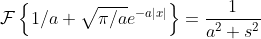 \mathcal{F}\left\{1/a \sqrt{\pi/a}e^{-a|x|}\right\}=\frac{1}{a^2+s^2}